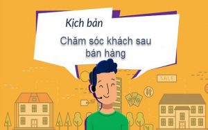 Kịch bản chăm sóc khách hàng sau bán hàng